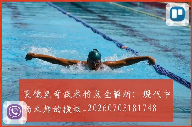 莫德里奇技术特点全解析:现代中场大师的模板_20260703181748