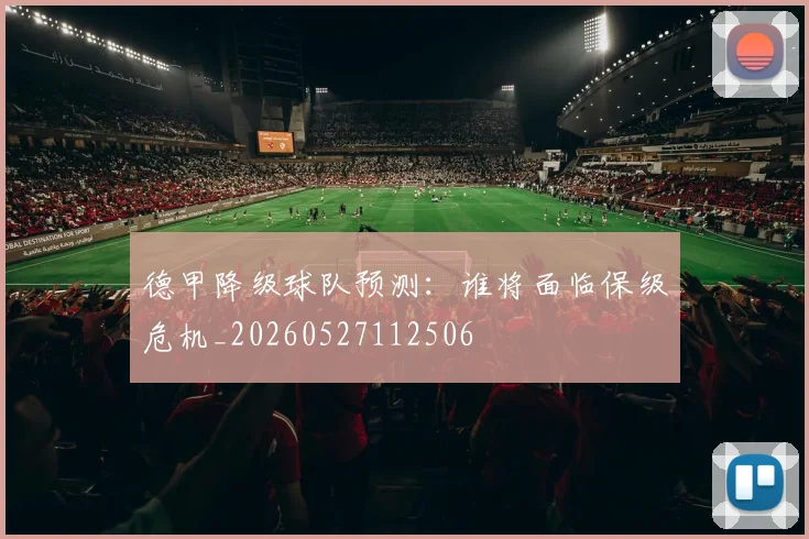 德甲降级球队预测：谁将面临保级危机_20260527112506